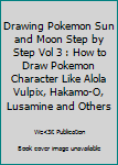 Paperback Drawing Pokemon Sun and Moon Step by Step Vol 3 : How to Draw Pokemon Character Like Alola Vulpix, Hakamo-O, Lusamine and Others Book