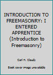 Hardcover INTRODUCTION TO FREEMASONRY: I ENTERED APPRENTICE (Introduction to Freemasonry) Book