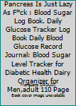 Paperback I Am Not Ill, My Pancreas Is Just Lazy As F*ck : Blood Sugar Log Book. Daily Glucose Tracker Log Book Daily Blood Glucose Record Journal: Blood Sugar Level Tracker for Diabetic Health Dairy Organizer for Men,adult 110 Page Book