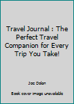 Paperback Travel Journal : The Perfect Travel Companion for Every Trip You Take! Book