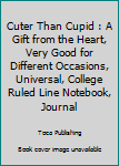 Paperback Cuter Than Cupid : A Gift from the Heart, Very Good for Different Occasions, Universal, College Ruled Line Notebook, Journal Book