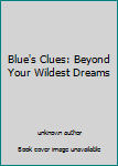 Unknown Binding Blue's Clues: Beyond Your Wildest Dreams Book