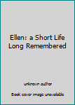 Unknown Binding Ellen: a Short Life Long Remembered Book