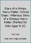 Diary of a Wimpy Harry Potter: School Daze: Hillarious Story Of a Wimppy Harry Potter (Perfect For Kids Ages 9-12)