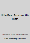 Library Binding Little Bear Brushes His Teeth Book