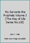 Paperback My Servants the Prophets Volume 3 (The Way of Life Series No.118) Book