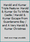 Harold and Kumar Triple Feature: Harold & Kumar Go To White Castle / Harold & Kumar Escape From Guantanamo Bay / and A Very Harold & Kumar Christmas