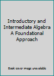 Hardcover Introductory and Intermediate Algebra A Foundational Approach Book