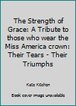 Paperback The Strength of Grace: A Tribute to those who wear the Miss America crown: Their Tears - Their Triumphs Book