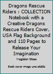 Dragons Rescue Riders : COLLECTION Notebook with a Creative Dragons Rescue Riders Cover, USA Flag Background and 110 Pages to Release Your Imagination