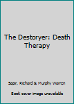 The Destoryer: Death Therapy