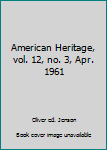 Hardcover American Heritage, vol. 12, no. 3, Apr. 1961 Book