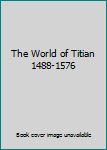 Unknown Binding The World of Titian 1488-1576 Book