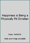 Hardcover Happiness is Being a Physically Fit Christian Book