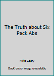 Spiral-bound The Truth about Six Pack Abs Book