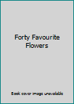 Unknown Binding Forty Favourite Flowers Book