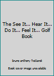 Spiral-bound The See It... Hear It... Do It... Feel It... Golf Book
