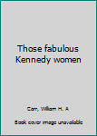 Unknown Binding Those fabulous Kennedy women Book