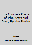 Unknown Binding The Complete Poems of John Keats and Percy Bysshe Shelley Book