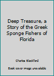 Deep treasure,: A story of the Greek sponge fishers of Florida;
