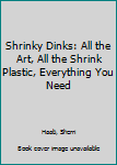 Hardcover Shrinky Dinks: All the Art, All the Shrink Plastic, Everything You Need Book