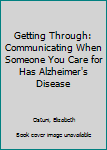 Hardcover Getting Through: Communicating When Someone You Care for Has Alzheimer's Disease Book