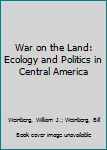 Hardcover War on the Land: Ecology and Politics in Central America Book