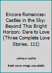 Unknown Binding Encore Romances: Castles in the Sky; Beyond This Bright Horizon; Dare to Love (Three Complete Love Stories, 111) Book