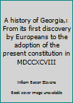 Unknown Binding A history of Georgia,: From its first discovery by Europeans to the adoption of the present constitution in MDCCXCVIII Book