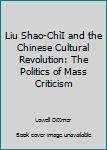 Paperback Liu Shao-ChìI and the Chinese Cultural Revolution: The Politics of Mass Criticism Book