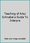 Teaching of Artur Schnabel a Guide To Interpre