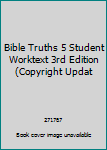 Bible Truths 5 Student Worktext 3rd Edition (Copyright Updat
