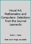 Hardcover Visual Art, Mathematics and Computers: Selections from the Journal Leonardo Book