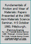 Hardcover Fundamentals of Friction and Wear of Materials: Papers Presented at the 1980 Asm Materials Science Seminar, 4-5 October 1980, Pittsburgh, Pennsylvania Book
