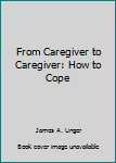 Paperback From Caregiver to Caregiver: How to Cope Book