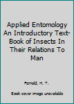 Hardcover Applied Entomology An Introductory Text-Book of Insects In Their Relations To Man Book