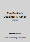 Hardcover The Banker's Daughter & Other Plays Book