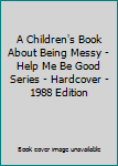 Hardcover A Children's Book About Being Messy - Help Me Be Good Series - Hardcover - 1988 Edition Book