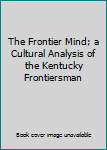 Paperback The Frontier Mind; a Cultural Analysis of the Kentucky Frontiersman Book