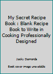 Paperback My Secret Recipe Book : Blank Recipe Book to Write in Cooking Professionally Designed Book