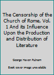 Unknown Binding The Censorship of the Church of Rome, Vol. 1 And its Influence Upon the Production and Distribution of Literature Book