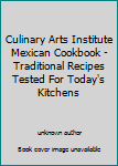 Culinary Arts Institute Mexican Cookbook - Traditional Recipes Tested For Today's Kitchens