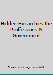 Hardcover Hidden Hierarchies the Proffessions & Government Book
