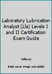 Paperback Laboratory Lubrication Analyst (Lla) Levels I and II Certification Exam Guide Book