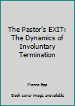 Paperback The Pastor's EXIT: The Dynamics of Involuntary Termination Book