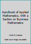 Hardcover Handbook of Applied Mathematics, With a Section on Business Mathematics Book