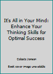 Unknown Binding It's All in Your Mind: Enhance Your Thinking Skills for Optimal Success Book