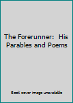 Hardcover The Forerunner:  His Parables and Poems Book