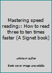 Unknown Binding Mastering speed reading;: How to read three to ten times faster (A Signet book) Book