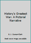 Hardcover History's Greatest War: A Pictorial Narrative Book